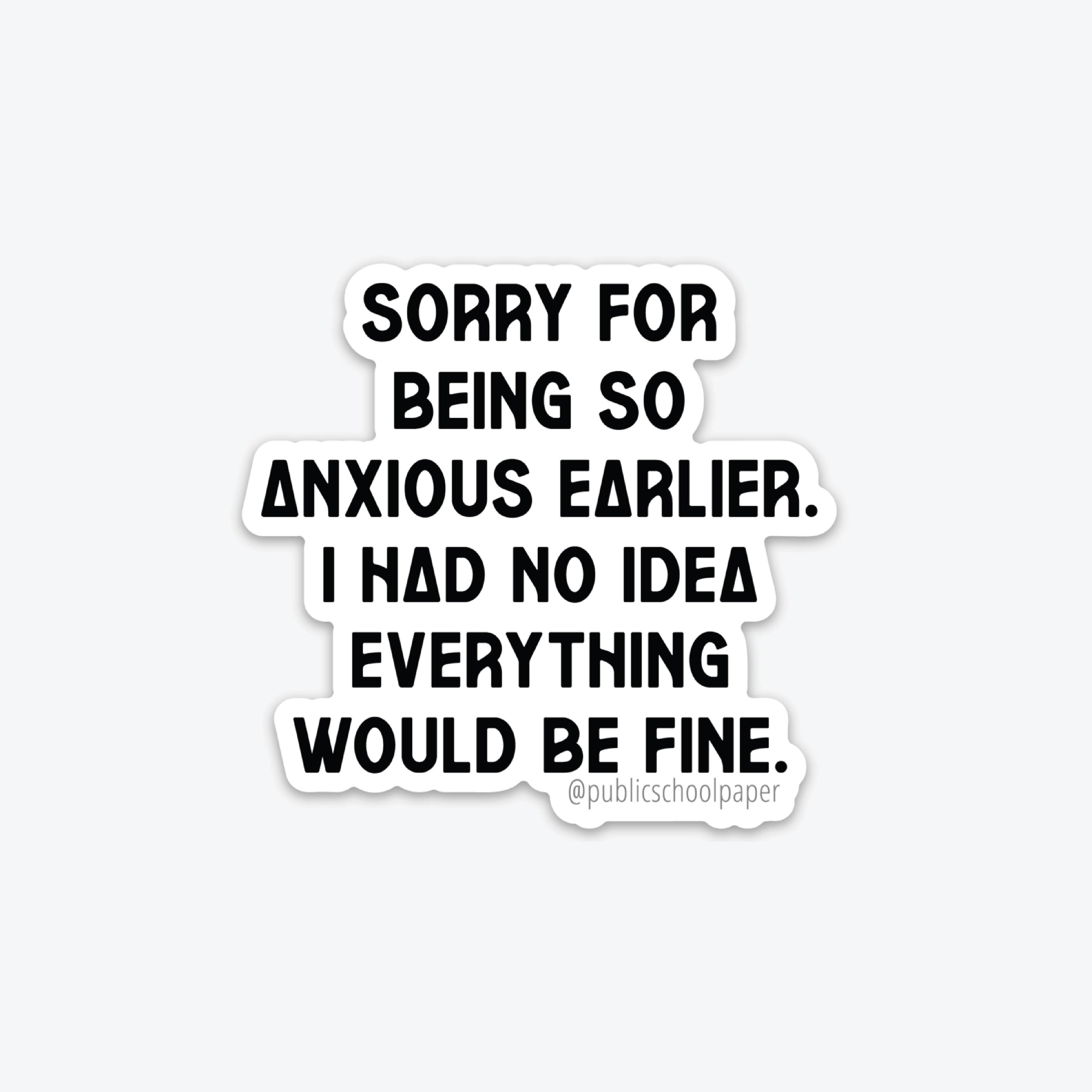 Sorry For Being Anxious Earlier Vinyl Sticker | Public School Paper Co.