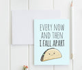 Every Now & Then I Fall Apart - Funny Greeting Cards