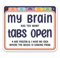 My Brain Has Too Many Tabs Open Sticker – 3" Waterproof Vinyl Decal