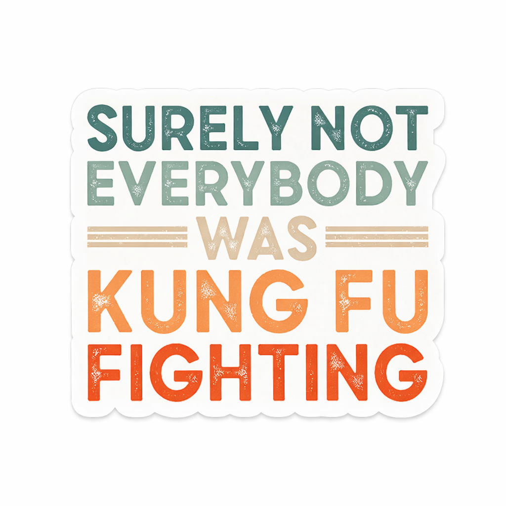 Surely Not Everybody Was Kung Fu Fighting- sticker