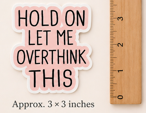 "Hold On Let Me Overthink This" Sticker | Waterproof Vinyl 3x3